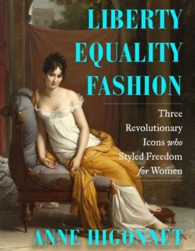 Cover for Higonnet, Anne (Barnard College) · Liberty Equality Fashion: The Women Who Styled the French Revolution (Hardcover Book) (2024)