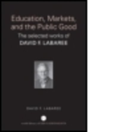 Cover for Labaree, David F. (Stanford University, California, USA) · Education, Markets, and the Public Good: The Selected Works of David F. Labaree - World Library of Educationalists (Paperback Bog) [New edition] (2006)