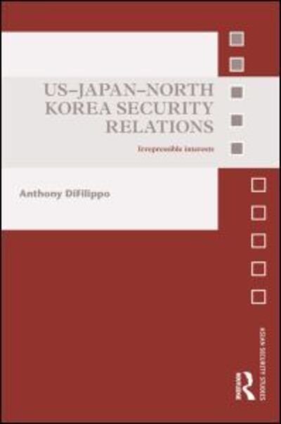 Cover for DiFilippo, Anthony (Lincoln University, USA) · US-Japan-North Korea Security Relations: Irrepressible Interests - Asian Security Studies (Pocketbok) (2013)