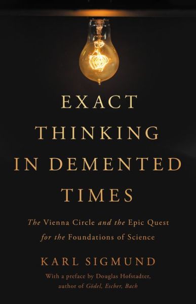 Cover for Karl Sigmund · Exact Thinking in Demented Times: The Vienna Circle and the Epic Quest for the Foundations of Science (Hardcover Book) (2017)