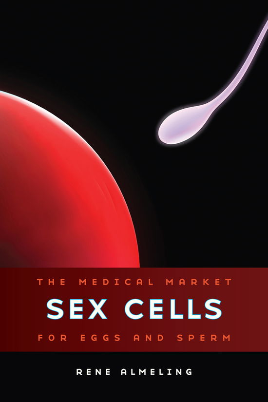 Cover for Rene Almeling · Sex Cells: The Medical Market for Eggs and Sperm (Hardcover Book) (2011)