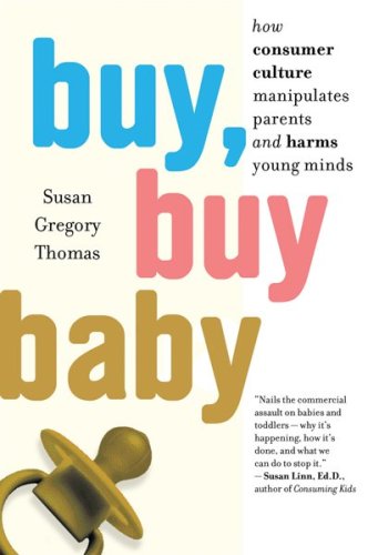 Cover for Susan Gregory Thomas · Buy, Buy Baby: How Consumer Culture Manipulates Parents and Harms Young Minds (Paperback Book) [Reprint edition] (2009)