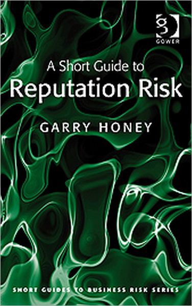 A Short Guide to Reputation Risk - Short Guides to Business Risk - Garry Honey - Bøger - Taylor & Francis Ltd - 9780566089954 - 28. juni 2009