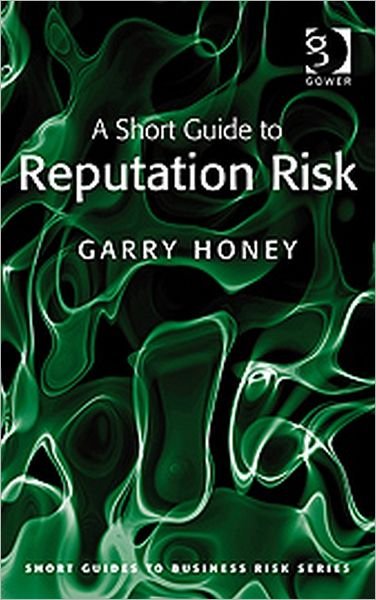 A Short Guide to Reputation Risk - Short Guides to Business Risk - Garry Honey - Livres - Taylor & Francis Ltd - 9780566089954 - 28 juin 2009