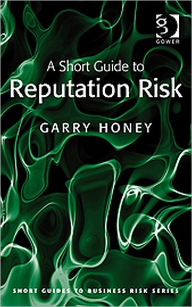 A Short Guide to Reputation Risk - Short Guides to Business Risk - Garry Honey - Bücher - Taylor & Francis Ltd - 9780566089954 - 28. Juni 2009