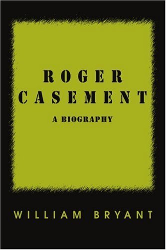 Roger Casement: A Biography - William Bryant - Livros - iUniverse - 9780595447954 - 28 de maio de 2007
