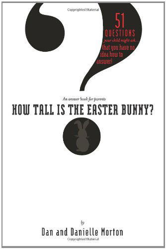 Cover for Danielle Morton · How Tall is the Easter Bunny?: 51 Questions Your Child Might Ask... That You Have No Idea How to Answer! (Paperback Book) (2011)