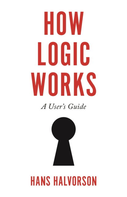 Hans Halvorson · How Logic Works: A User's Guide (Paperback Book) (2024)