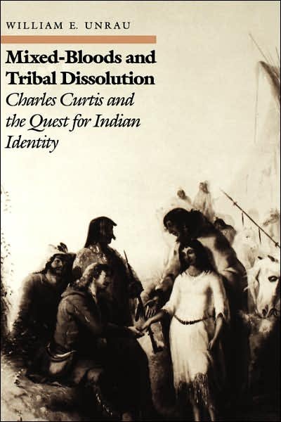 Cover for William E. Unrau · Mixed Bloods and Tribal Dissolution: Charles Curtis and the Quest for Indian Identity (Hardcover Book) (1989)