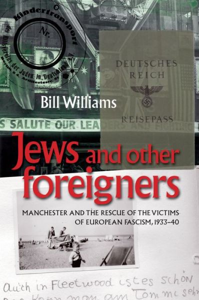 Jews and Other Foreigners: Manchester and the Rescue of the Victims of European Fascism, 1933–40 - Bill Williams - Books - Manchester University Press - 9780719089954 - February 28, 2013