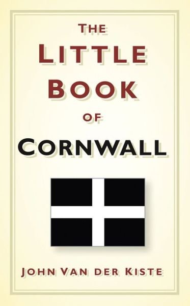 Cover for John van der Kiste · The Little Book of Cornwall (Hardcover bog) (2013)