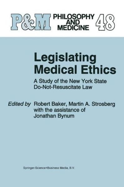 Cover for Baker · Legislating Medical Ethics: A Study of the New York State Do-Not-Resuscitate Law - Philosophy and Medicine (Gebundenes Buch) [1995 edition] (1995)