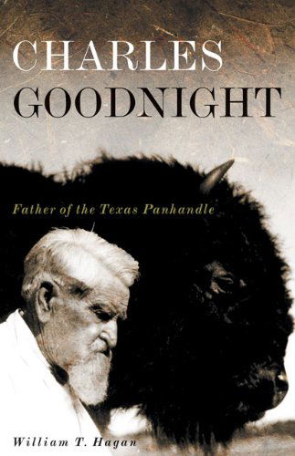 Charles Goodnight: Father of the Texas Panhandle - The Oklahoma Western Biographies - William T. Hagan - Books - University of Oklahoma Press - 9780806141954 - March 1, 2011
