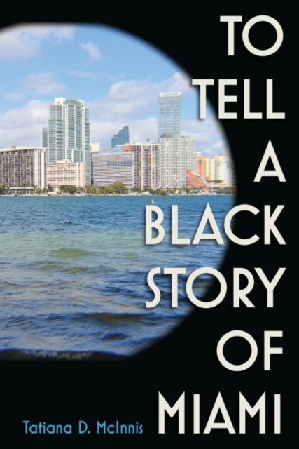 Cover for Tatiana D. McInnis · To Tell a Black Story of Miami (Paperback Bog) (2022)