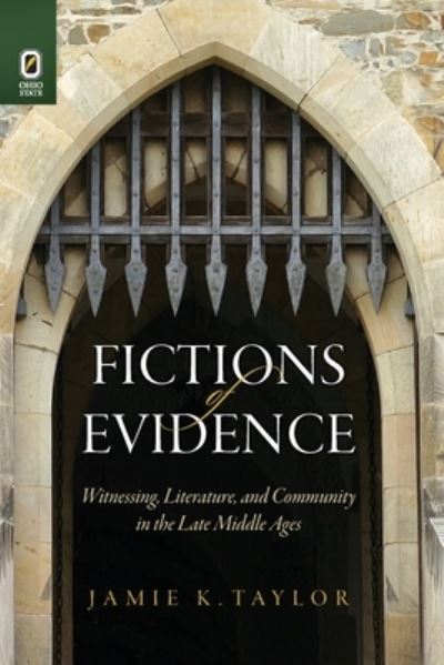 Fictions of Evidence: Witnessing, Literature, and Community in the Late Middle Ages - Interventions: New Studies Medieval Cult - Jamie K Taylor - Books - Ohio State University Press - 9780814256954 - October 9, 2020