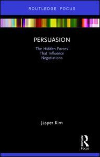 Persuasion: The Hidden Forces That Influence Negotiations - Routledge Focus on Business and Management - Kim, Jasper (Ewha Woman's University, South Korea) - Boeken - Taylor & Francis Inc - 9780815361954 - 27 maart 2018