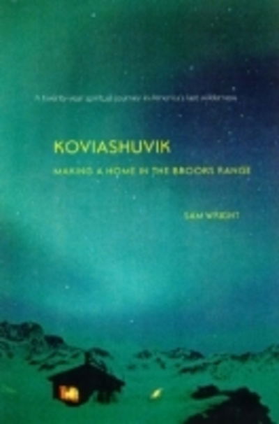 Koviashuvik: Making a Home in the Brooks Range - Sam Wright - Books - University of Arizona Press - 9780816517954 - July 30, 1997