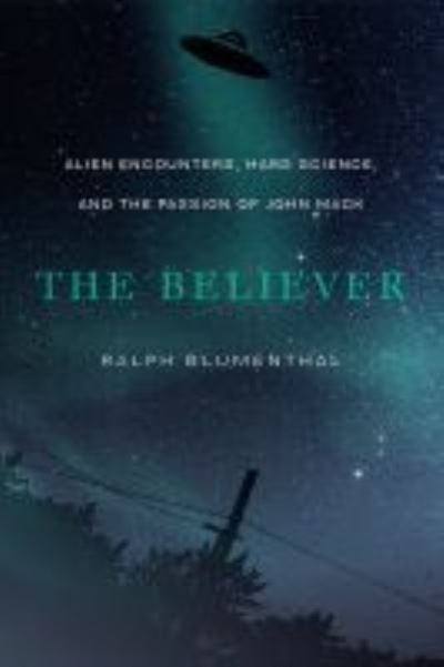 Cover for Ralph Blumenthal · The Believer: Alien Encounters, Hard Science, and the Passion of John Mack (Paperback Book) (2022)