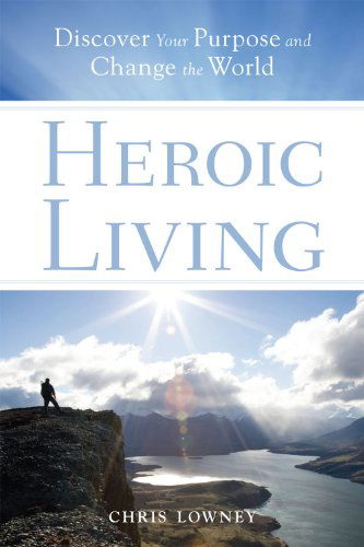 Heroic Living: Discover Your Purpose and Change the World - Chris Lowney - Książki - Loyola Press - 9780829432954 - 1 listopada 2010