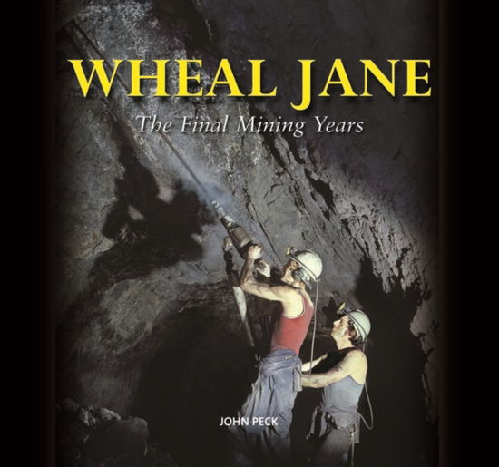 Wheal Jane: The Final Mining Years - John Peck - Kirjat - Halsgrove - 9780857040954 - maanantai 23. heinäkuuta 2012