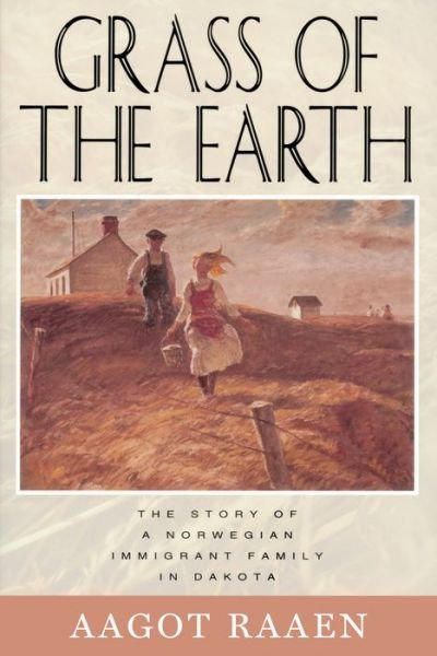 Cover for Aagot Raaen · Grass of the Earth: Story of a Norwegian Immigrant Family in Dakota - Borealis Book S. (Innbunden bok) (1994)
