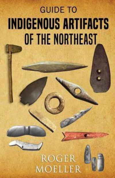 Guide to Indigenous Artifacts of the Northeast - Roger Moeller - Bøger - Hancock House Publishers Ltd ,Canada - 9780888392954 - 1. august 2023