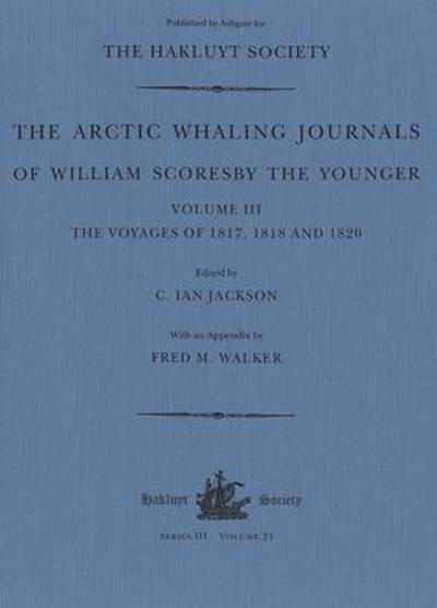 Cover for William Scoresby · The Arctic Whaling Journals of William Scoresby the Younger (1789–1857): Volume III: The voyages of 1817, 1818 and 1820 - Hakluyt Society, Third Series (Hardcover Book) (2009)