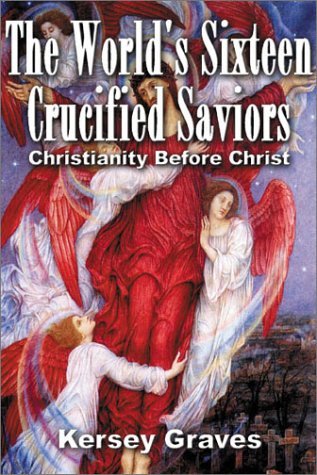 Cover for Kersey Graves · World'S Sixteen Crucified Saviors: Christianity Before Christ (Paperback Book) [6 Revised edition] (2001)