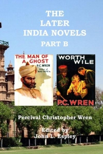 Cover for Percival Christopher Wren · The Later India Novels Part B: The Man of a Ghost &amp; Worth Wile - The Collected Novels of P. C. Wren (Paperback Book) (2019)