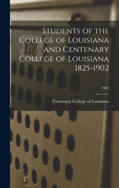 Cover for Centenary College of Louisiana · Students of the College of Louisiana and Centenary College of Louisiana 1825-1902; 1902 (Hardcover Book) (2021)