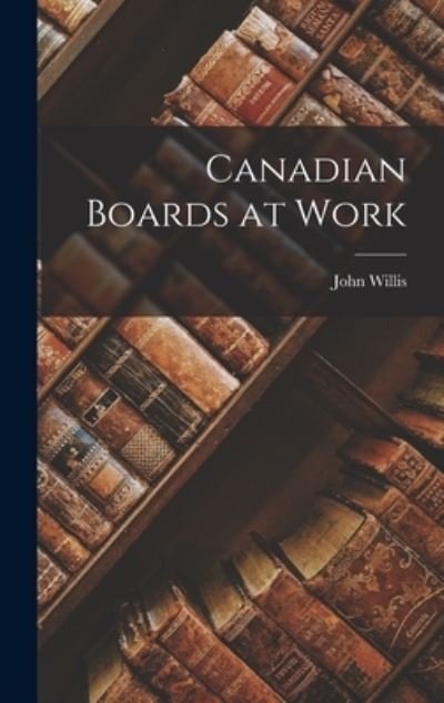Cover for John Willis · Canadian Boards at Work (Hardcover Book) (2021)