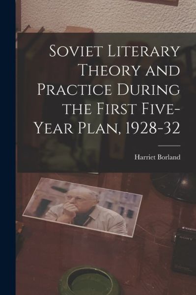 Cover for Harriet Borland · Soviet Literary Theory and Practice During the First Five-year Plan, 1928-32 (Paperback Book) (2021)