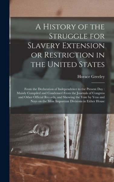 Cover for Horace 1811-1872 Greeley · A History of the Struggle for Slavery Extension or Restriction in the United States (Gebundenes Buch) (2021)