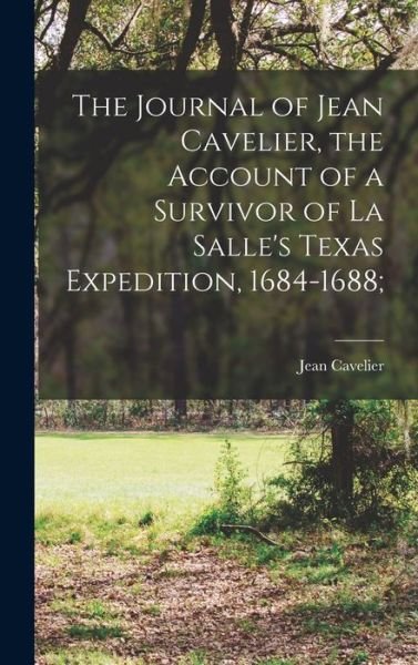 Cover for Jean 1636-1722 Cavelier · The Journal of Jean Cavelier, the Account of a Survivor of La Salle's Texas Expedition, 1684-1688; (Hardcover bog) (2021)