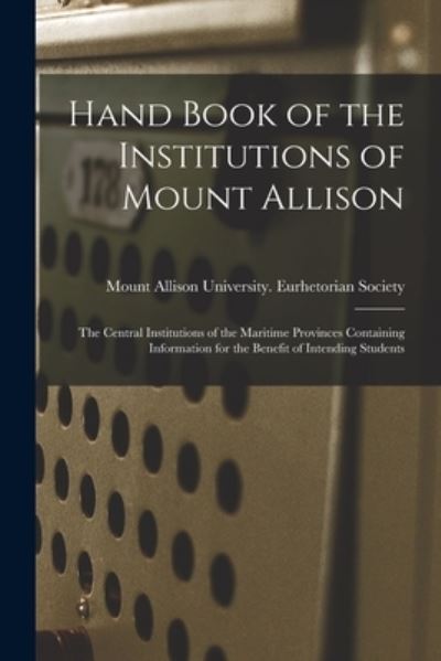 Cover for Mount Allison University Eurhetorian · Hand Book of the Institutions of Mount Allison [microform] (Taschenbuch) (2021)