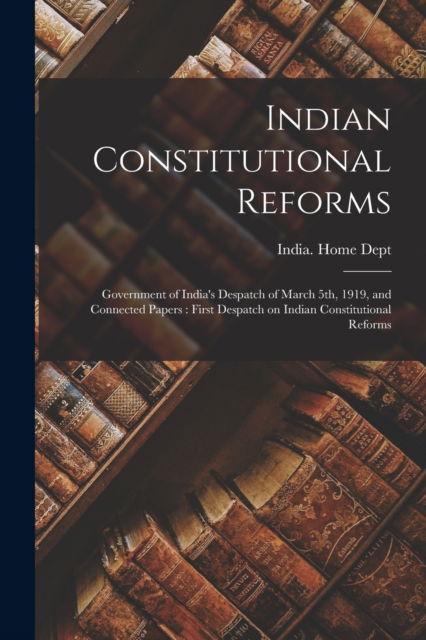 Cover for India Home Dept · Indian Constitutional Reforms (Paperback Book) (2021)