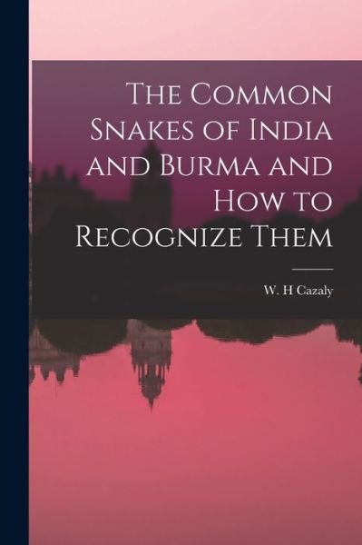 Cover for W H Cazaly · The Common Snakes of India and Burma and How to Recognize Them (Paperback Book) (2021)