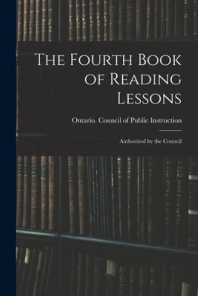 Cover for Ontario Council of Public Instruction · The Fourth Book of Reading Lessons; Authorized by the Council (Paperback Book) (2021)