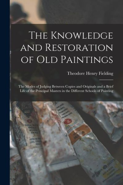 Cover for Theodore Henry Fielding · Knowledge and Restoration of Old Paintings (Book) (2022)