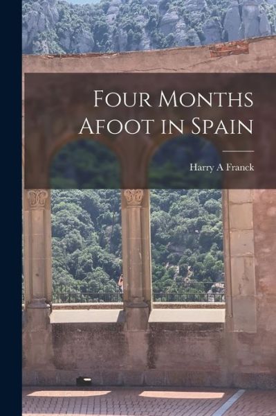 Cover for Harry A. Franck · Four Months Afoot in Spain (Buch) (2022)