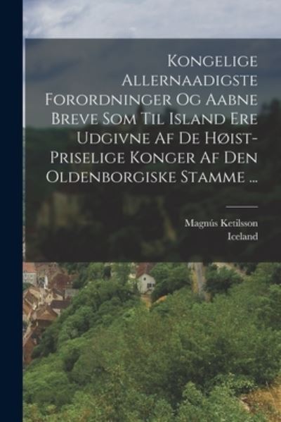 Cover for Iceland · Kongelige Allernaadigste Forordninger Og Aabne Breve Som Til Island Ere Udgivne Af de Høist-Priselige Konger Af Den Oldenborgiske Stamme ... (Book) (2022)