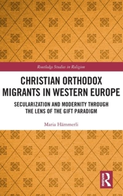 Cover for Hammerli, Maria (University of Fribourg, Switzerland.) · Christian Orthodox Migrants in Western Europe: Secularization and Modernity through the Lens of the Gift Paradigm - Routledge Studies in Religion (Inbunden Bok) (2022)