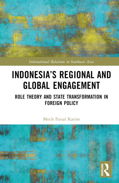 Cover for Karim, Moch Faisal (Bina Nusantara University, Indonesia) · Indonesia’s Regional and Global Engagement: Role Theory and State Transformation in Foreign Policy - International Relations in Southeast Asia (Gebundenes Buch) (2023)