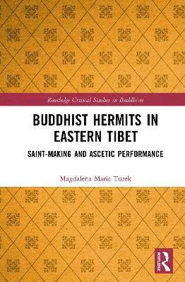 Cover for Magdalena Maria Turek · Buddhist Hermits in Eastern Tibet: Saint-Making and Ascetic Performance - Routledge Critical Studies in Buddhism (Hardcover Book) (2025)