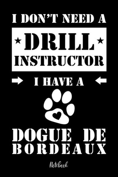 Cover for Bordeaux Dogge Notebooks · I don't need a Drill Instructor I have a Dogue de Bordeaux Notebook (Paperback Book) (2019)
