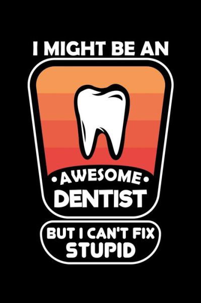 Cover for Next Design Publishing · I Might Be An Awesome Dentist But I Can't Fix Stupid (Taschenbuch) (2019)