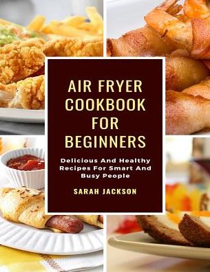 Cover for Sarah Jackson · Air Fryer Cookbook For Beginners (Paperback Book) (2019)