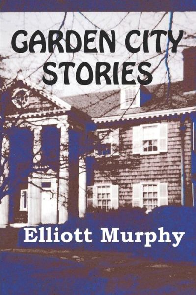 Garden City Stories - Elliott Murphy - Livres - INDEPENDENTLY PUBLISHED - 9781091928954 - 6 septembre 2019