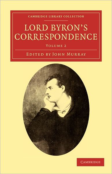 Cover for George Gordon Byron · Lord Byron's Correspondence: Volume 2: Chiefly with Lady Melbourne, Mr. Hobhouse, the Hon. Douglas Kinnaird, and P.B. Shelley - Cambridge Library Collection - Literary  Studies (Paperback Book) (2011)