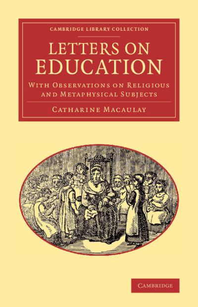 Cover for Catharine Macaulay · Letters on Education: With Observations on Religious and Metaphysical Subjects - Cambridge Library Collection - Education (Paperback Bog) (2014)